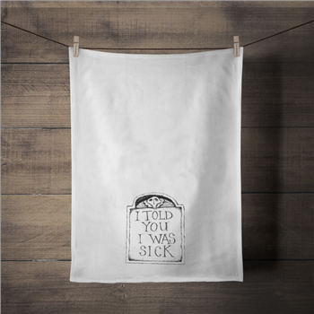 I Told You I Was Sick Tea Towel - SPS221TT